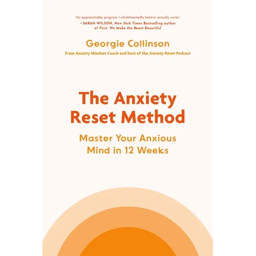 The Anxiety Reset Method: Master Your Anxious Mind in 12 Weeks
