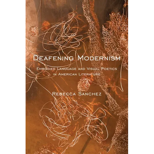 Deafening Modernism: Embodied Language and Visual Poetics in American Literature