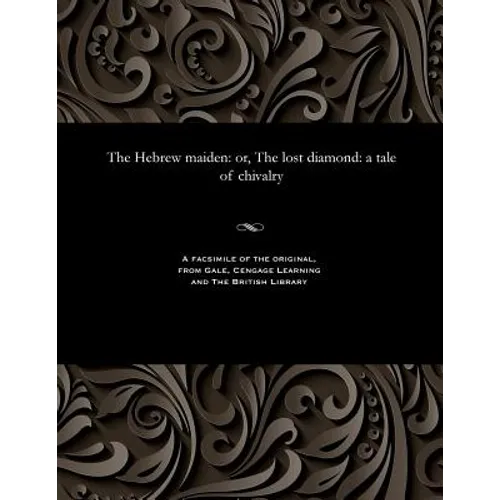 The Hebrew Maiden: Or, the Lost Diamond: A Tale of Chivalry