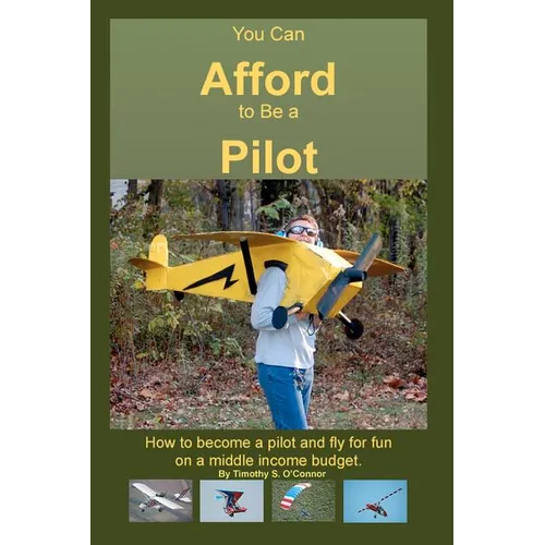You Can Afford To Be A Pilot: How To Become A Pilot And Fly For Fun On A Middle Income Budget