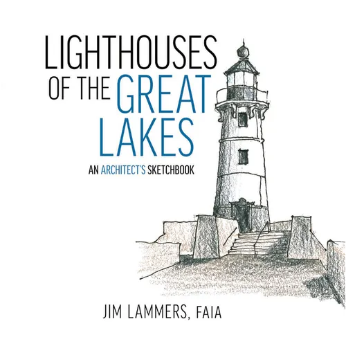 Lighthouses of the Great Lakes: An Architect's Sketchbook