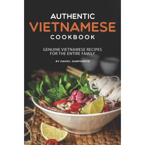 Authentic Vietnamese Cookbook: Genuine Vietnamese Recipes for the Entire Family