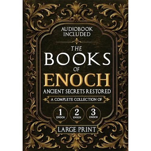 The Books of Enoch, Ancient Secrets Restored: A Complete Collection of 1, 2, and 3 Enoch with Illustrated Commentary, Apocryphal Texts, and Exclusive