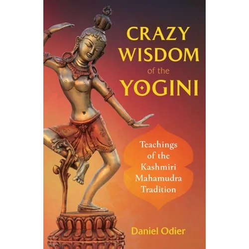 Crazy Wisdom of the Yogini: Teachings of the Kashmiri Mahamudra Tradition