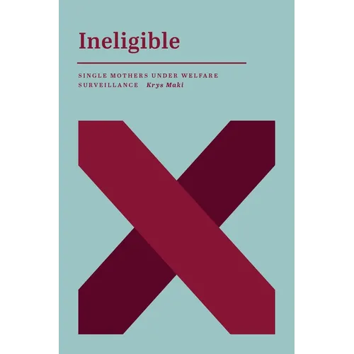 Ineligible: Single Mothers Under Welfare Surveillance