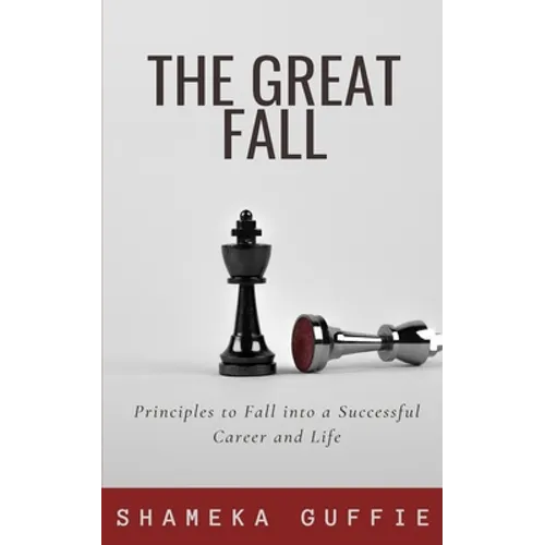 The Great Fall: Principles to Fall into a Successful Career and Life