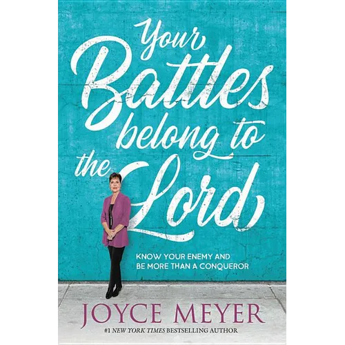 Your Battles Belong to the Lord: Know Your Enemy and Be More Than a Conqueror