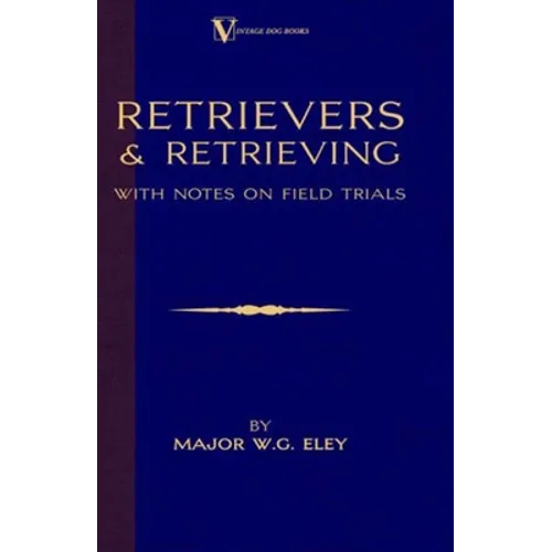 Retrievers And Retrieving - with Notes On Field Trials (A Vintage Dog Books Breed Classic - Labrador / Flat-Coated Retriever)