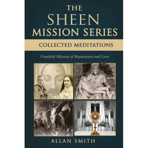The Sheen Mission Series: COLLECTED MEDITATIONS: A Fourfold Mission of Reparation and Love on the Holy Face, the Blessed Virgin Mary, the Cross, the E