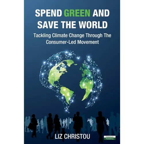 Spend Green and Save The World: Tackling Climate Change Through The Consumer-Led Movement