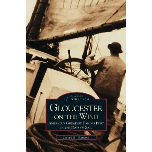 Gloucester on the Wind: America's Greatest Fishing Port in the Days of Sail