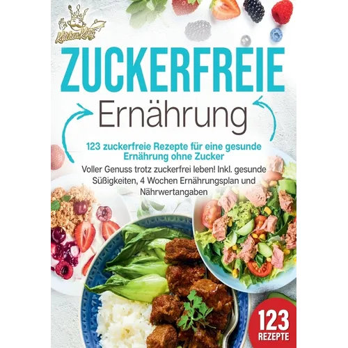 Zuckerfreie Ernährung - 123 zuckerfreie Rezepte für eine gesunde Ernährung ohne Zucker: Voller Genuss trotz zuckerfreiem leben! Inkl. Gesunde Süßigkei