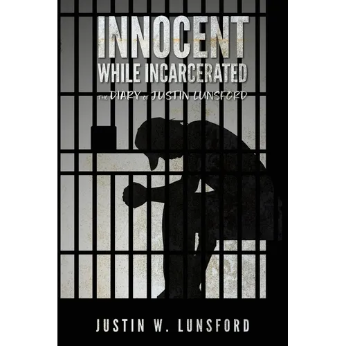 Innocent While Incarcerated: The Diary of Justin Lunsford