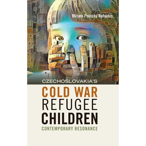 Czechoslovakia's Cold War Refugee Children: Contemporary Resonance