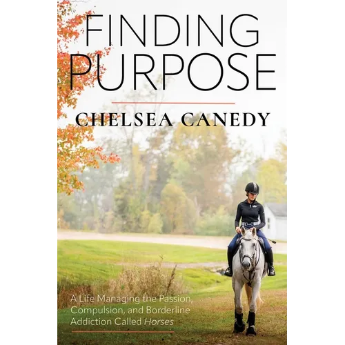 Finding Purpose: A Life Managing the Passion, Compulsion, and Borderline Addiction Called Horses