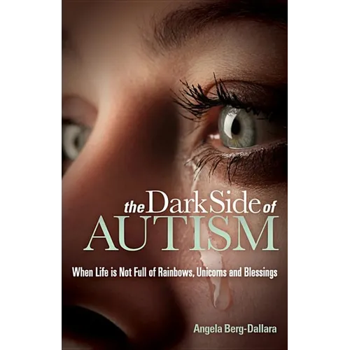 The Dark Side of Autism: Struggling to Find Peace and Understanding When Life's Not Full of Rainbows, Unicorns and Blessings