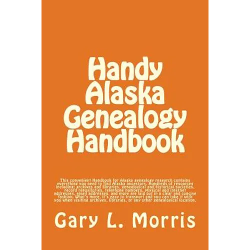 Handy Alaska Genealogy Handbook: A convenient handbook containing everything you need for Alaska Genealogy research