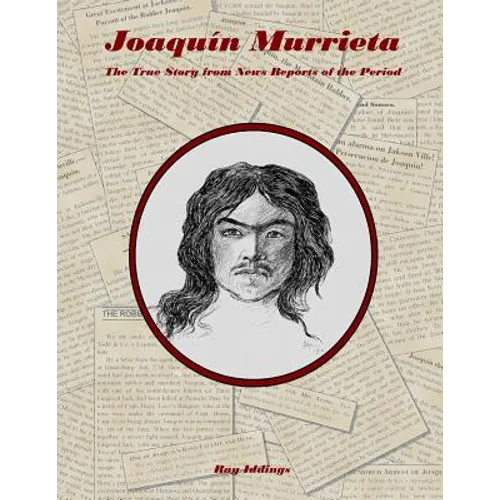 Joaquin Murrieta: The True Story from News Reports of the Period