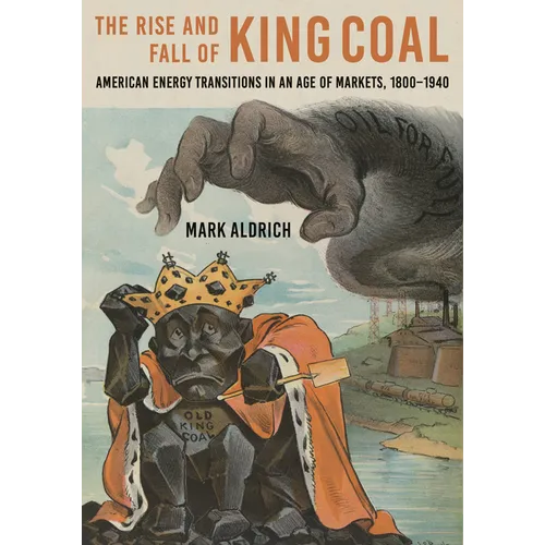The Rise and Fall of King Coal: American Energy Transitions in an Age of Markets, 1800-1940