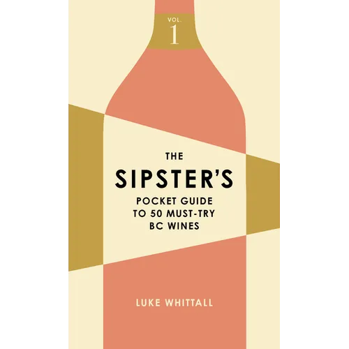 The Sipster's Pocket Guide to 50 Must-Try BC Wines: Volume 1