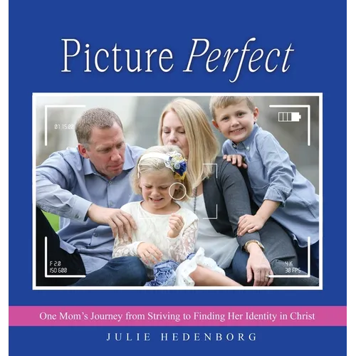 Picture Perfect: One Mom's Journey from Striving to Finding Her Identity in Christ