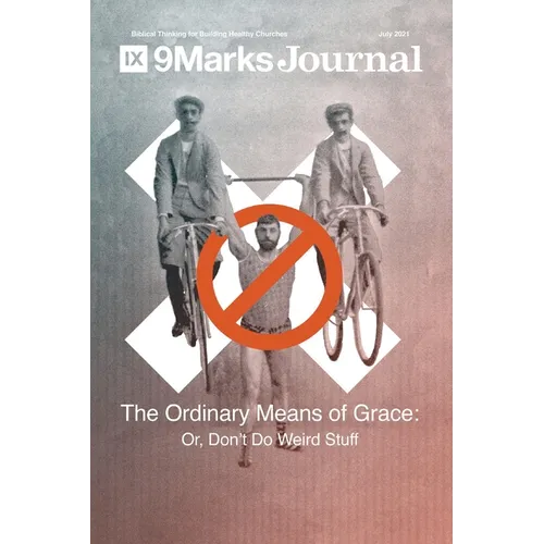 Ordinary Means of Grace 9Marks Journal: Or, Don't Do Weird Stuff