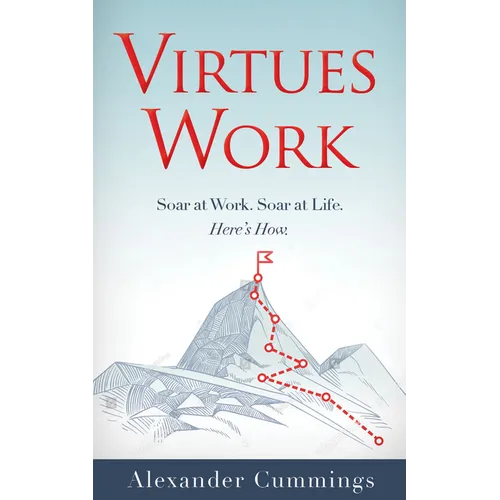 Virtues Work: Soar at Work. Soar at Life. Here's How.