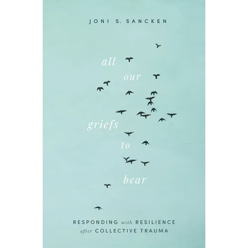 All Our Griefs to Bear: Responding with Resilience After Collective Trauma
