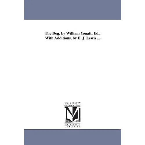 The Dog, by William Youatt. Ed., With Additions, by E. J. Lewis ...