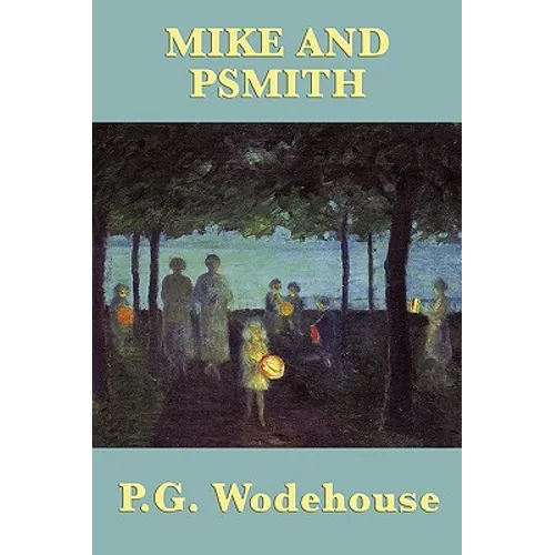 Mike and Psmith: A Classic British School Story of Cricket, Comedy, and Psmith