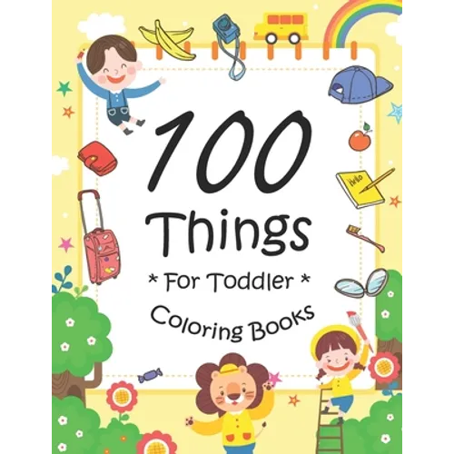 100 Things For Toddler Coloring Book: Easy and Big Coloring Books for Toddlers: Kids Ages 2-4, 4-8, for Boys and Girls (8.5 "x 11" inches 100 pages)