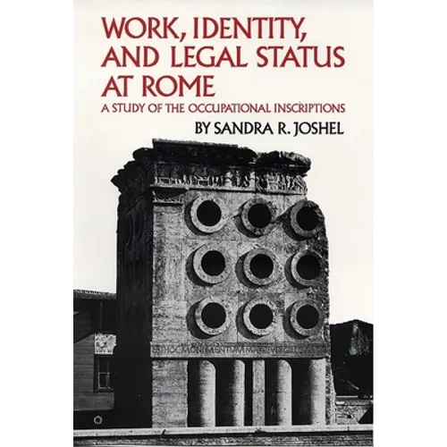 Work, Identity, and Legal Status at Rome: A Study of the Occupational Inscriptions