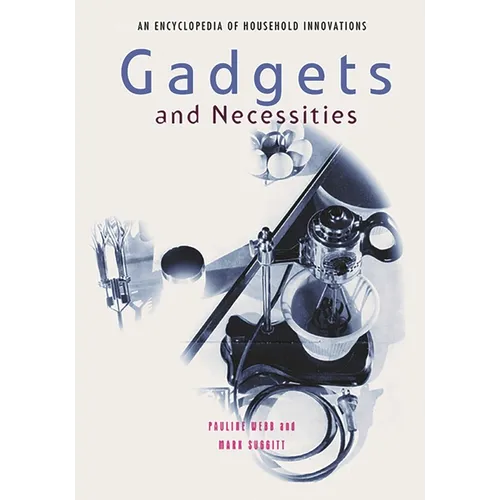 Gadgets and Necessities: An Encyclopedia of Household Innovations