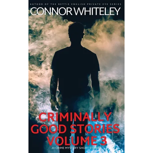 Criminally Good Stories Volume 3: 20 Crime Mystery Short Stories