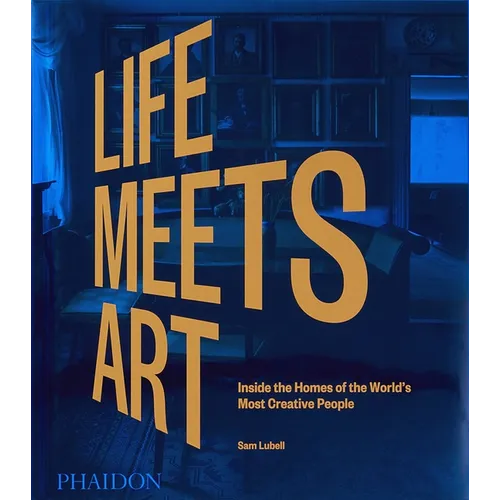 Life Meets Art: Inside the Homes of the World's Most Creative People