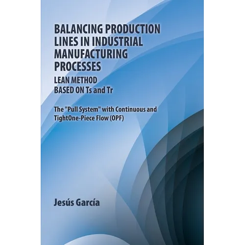 Balancing Production Lines In Industrial Manufacturing Processes: Lean Method Based On Ts and Tr The "Pull System" with Continuous and Tight One-Piece