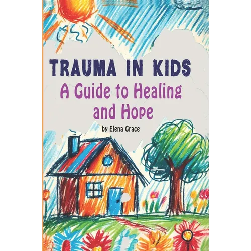 Trauma in Kids: A Guide to Healing and Hope