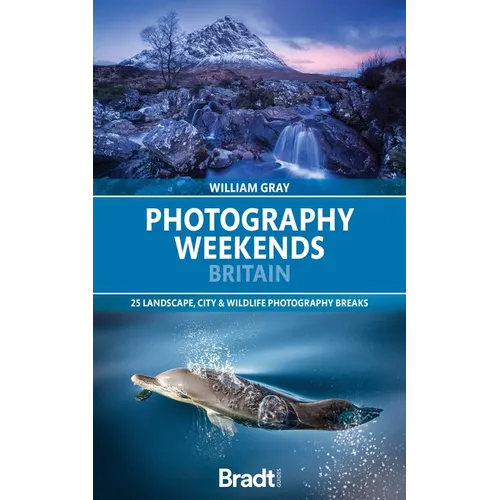 Photography Weekends Britain: 25 Landscape, City & Wildlife Photography Breaks
