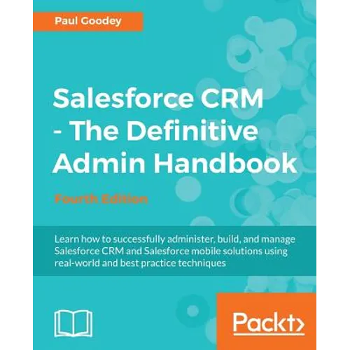Salesforce CRM - The Definitive Admin Handbook: A Deep-dive into the working of Salesforce CRM