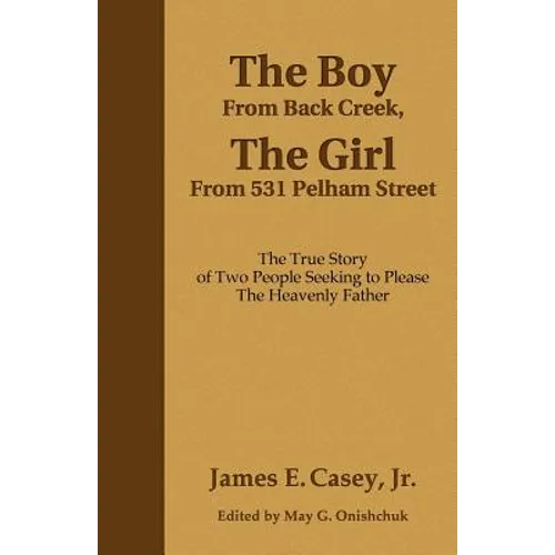The Boy From Back Creek, The Girl From 531 Pelham Street: The True Story Of Two People Seeking To Please The Heavenly Father
