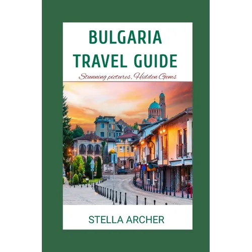 Bulgaria Travel Guide: Discovering Bulgaria: A Comprehensive Travel Guide for 2024"