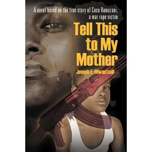 Tell This to My Mother: A Novel Based on the True Story of Coco Ramazani, a War Rape Victim