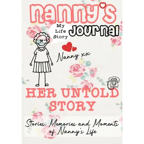 Nanny's Journal - Her Untold Story: Stories, Memories and Moments of Nanny's Life: A Guided Memory Journal