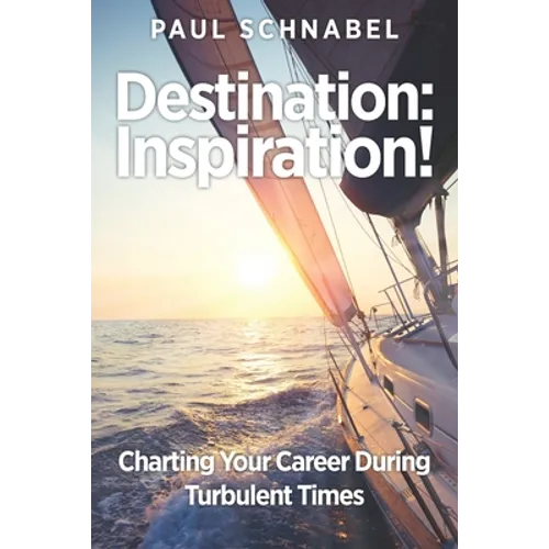 Destination: Inspiration!: Charting Your Course in a Turbulent World