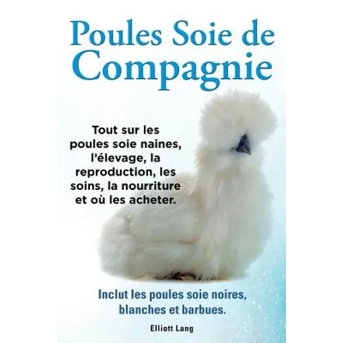 Poules soie de compagnie. Tout sur les Poules soie naines, l'élevage, la reproduction, les soins, la nourriture et où les acheter. Inclut les Poules s