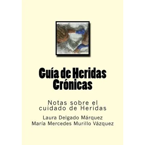 Guia de Heridas Cronicas: Notas sobre el cuidado de Heridas