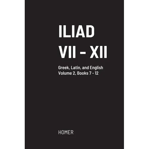 Iliad: Volume II, Books VII to XII
