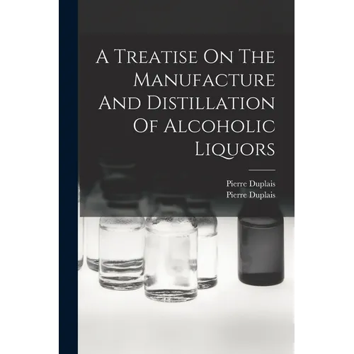 A Treatise On The Manufacture And Distillation Of Alcoholic Liquors