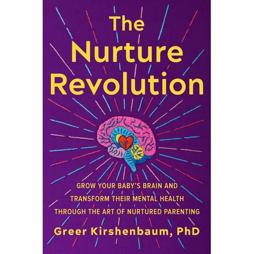 The Nurture Revolution: Grow Your Baby's Brain and Transform Their Mental Health Through the Art of Nurtured Parenting