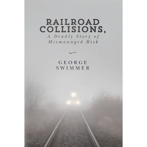 Railroad Collisions, A Deadly Story of Mismanaged Risk